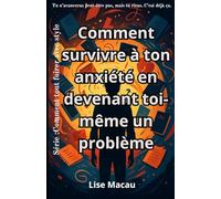 Comment survivre à ton anxiété en devenant toi-même un problème