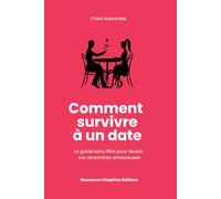 Comment survivre à un date: Le guide sans filtre pour réussir vos rencontres amoureuses