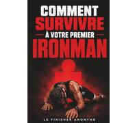 Comment survivre à votre premier Ironman: Le livre d'humour sur le triathlon longue distance | Cadeau drôle et original pour triathlète