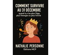 COMMENT SURVIVRE AU 31 DÉCEMBRE : Quand tu n’as plus l’âge, plus l’énergie ou plus l’envie: Le guide de survie ultime pour traverser le réveillon… sans t’écrouler au dessert