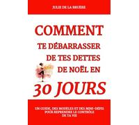 COMMENT TE DÉBARRASSER DE TES DETTES DE NOËL EN 30 JOURS: Un guide, des modèles et des mini-défis pour reprendre le contrôle de ta vie.