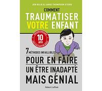 Comment traumatiser votre enfant - 7 méthodes infaillibles pour en faire un être inadapté mais génial: 7 méthodes infaillibles pour en faire un être inadatpé mais génial