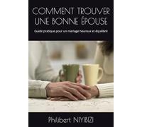 COMMENT TROUVER UNE BONNE ÉPOUSE: Guide pratique pour un mariage heureux et équilibré