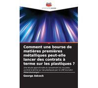 Comment une bourse de matières premières métalliques peut-elle lancer des contrats à terme sur les plastiques ?: Une étude approfondie du lancement du ... plastiques par le LME (London Metal Exchange)
