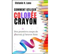 COMMENT UTILISER COLORÉE CRAYON: Des premiers coups de pinceau à l'œuvre finie