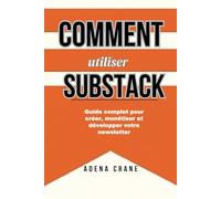 Comment utiliser Substack: Guide complet pour créer, monétiser et développer votre newsletter