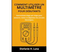 COMMENT UTILISER UN MULTIMÈTRE POUR DÉBUTANTS: Instructions étape par étape pour mesurer, tester et dépanner les circuits électriques