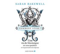 Comment vivre ?: Une vie de Montaigne en une question et vingt tentatives de réponses