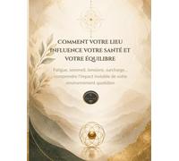 COMMENT VOTRE LIEU INFLUENCE VOTRE SANTE ET VOTRE EQUILIBRE: Fatigue, sommeil, tensions, surcharge… comprendre l’impact invisible de votre environnement quotidien