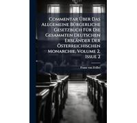 Commentar Über Das Allgemeine BÃ1/4rgerliche Gesetzbuch FÃ1/4r Die Gesammten Deutschen Erbländer Der Ã-sterreichischen Monarchie, Volume 2, Issue 2