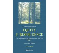 Commentaries on Equity Jurisprudence: As Administered in England and America Vol. I