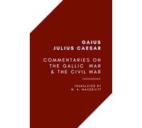 Commentaries on the Gallic War and the Civil War