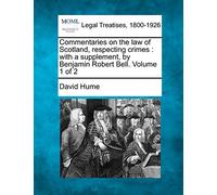 Commentaries on the law of Scotland, respecting crimes: with a supplement, by Benjamin Robert Bell. Volume 1 of 2