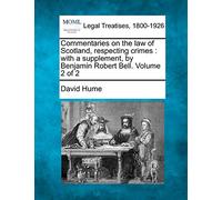 Commentaries on the law of Scotland, respecting crimes: with a supplement, by Benjamin Robert Bell. Volume 2 of 2