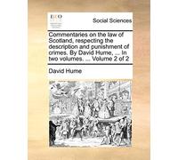 Commentaries on the Law of Scotland, Respecting the Description and Punishment of Crimes. by David Hume, ... in Two Volumes. ... Volume 2 of 2