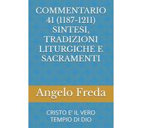 COMMENTARIO 41 (1187-1211) SINTESI, TRADIZIONI LITURGICHE E SACRAMENTI: CRISTO E’ IL VERO TEMPIO DI DIO (COMMENTARIO AL CATECHISMO DELLA CHIESA CATTOLICA)