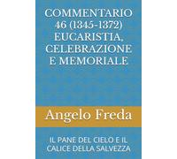 COMMENTARIO 46 (1345-1372) EUCARISTIA, CELEBRAZIONE E MEMORIALE: IL PANE DEL CIELO E IL CALICE DELLA SALVEZZA (COMMENTARIO AL CATECHISMO DELLA CHIESA CATTOLICA)