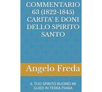 COMMENTARIO 63 (1822-1845) CARITA’ E DONI DELLO SPIRITO SANTO: IL TUO SPIRITO BUONO MI GUIDI IN TERRA PIANA (COMMENTARIO AL CATECHISMO DELLA CHIESA CATTOLICA)