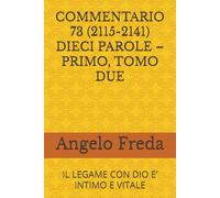 COMMENTARIO 73 (2115-2141) DIECI PAROLE - PRIMO, TOMO DUE: IL LEGAME CON DIO E’ INTIMO E VITALE (COMMENTARIO AL CATECHISMO DELLA CHIESA CATTOLICA)
