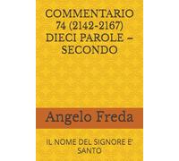 COMMENTARIO 74 (2142-2167) DIECI PAROLE - SECONDO: IL NOME DEL SIGNORE E’ SANTO (COMMENTARIO AL CATECHISMO DELLA CHIESA CATTOLICA)