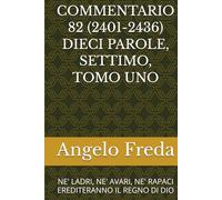 COMMENTARIO 82 (2401-2436) DIECI PAROLE, SETTIMO, TOMO UNO: NE' LADRI, NE' AVARI, NE' RAPACI EREDITERANNO IL REGNO DI DIO (COMMENTARIO AL CATECHISMO DELLA CHIESA CATTOLICA)