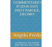 COMMENTARIO 87 (2534-2557) DIECI PAROLE, DECIMO: LA’ DOVE E’ IL TUO TESORO SARA’ ANCHE IL TUO CUORE (COMMENTARIO AL CATECHISMO DELLA CHIESA CATTOLICA)