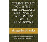 COMMENTARIO VOL. 11 (385 - 421) IL PECCATO ORIGINALE E LA PROMESSA DELLA REDENZIONE: “TU NON L’HAI ABBANDONATO IN POTERE DELLA MORTE” (COMMENTARIO AL CATECHISMO DELLA CHIESA CATTOLICA)