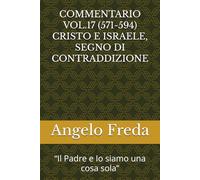 COMMENTARIO VOL.17 (571-594) CRISTO E ISRAELE, SEGNO DI CONTRADDIZIONE: “Il Padre e Io siamo una cosa sola” (COMMENTARIO AL CATECHISMO DELLA CHIESA CATTOLICA)