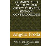 COMMENTARIO VOL.17 (571-594) CRISTO E ISRAELE, SEGNO DI CONTRADDIZIONE: “Il Padre e Io siamo una cosa sola” (COMMENTARIO AL CATECHISMO DELLA CHIESA CATTOLICA)