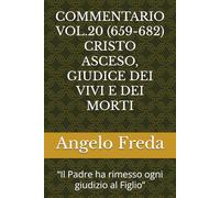COMMENTARIO VOL.20 (659-682) CRISTO ASCESO, GIUDICE DEI VIVI E DEI MORTI: “Il Padre ha rimesso ogni giudizio al Figlio” (COMMENTARIO AL CATECHISMO DELLA CHIESA CATTOLICA)