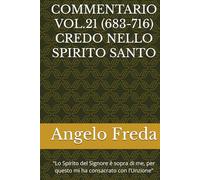 COMMENTARIO VOL.21 (683-716) CREDO NELLO SPIRITO SANTO: “Lo Spirito del Signore è sopra di me, per questo mi ha consacrato con ... AL CATECHISMO DELLA CHIESA CATTOLICA)