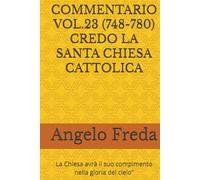 COMMENTARIO VOL.23 (748-780) CREDO LA SANTA CHIESA CATTOLICA: La Chiesa avrà il suo compimento nella gloria del cielo” (COMMENTARIO AL CATECHISMO DELLA CHIESA CATTOLICA)