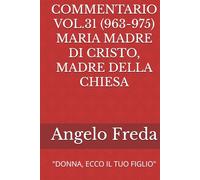 COMMENTARIO VOL.31 (963-975) MARIA MADRE DI CRISTO, MADRE DELLA CHIESA: "DONNA, ECCO IL TUO FIGLIO" (COMMENTARIO AL CATECHISMO DELLA CHIESA CATTOLICA)