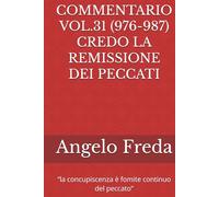 COMMENTARIO VOL.31 (976-987) CREDO LA REMISSIONE DEI PECCATI: “la concupiscenza è fomite continuo del peccato” (COMMENTARIO AL CATECHISMO DELLA CHIESA CATTOLICA)