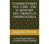 COMMENTARIO VOL.7 (232 - 278) IL SIGNORE DIO, TRINITA’ E ONNIPOTENZA: LA SANTISSIMA TRINITA’ E LA ONNIPOTENZA D’AMORE (COMMENTARIO AL CATECHISMO DELLA CHIESA CATTOLICA)