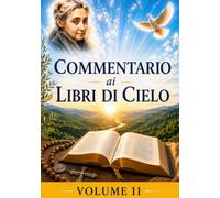 COMMENTARIO VOLUME 11: GUIDA SPIRITUALE AI LIBRI DI CIELO (Commentari ai Libri di Cielo di Luisa Piccarreta)