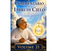 COMMENTARIO VOLUME 21: GUIDA SPIRITUALE AI LIBRI DI CIELO (Commentari ai Libri di Cielo di Luisa Piccarreta)