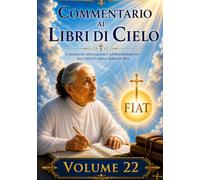 COMMENTARIO VOLUME 22: GUIDA SPIRITUALE AI LIBRI DI CIELO (Commentari ai Libri di Cielo di Luisa Piccarreta)
