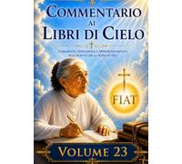 COMMENTARIO VOLUME 23: GUIDA SPIRITUALE AI LIBRI DI CIELO (Commentari ai Libri di Cielo di Luisa Piccarreta)