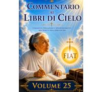 COMMENTARIO VOLUME 25: GUIDA SPIRITUALE AI LIBRI DI CIELO (Commentari ai Libri di Cielo di Luisa Piccarreta)