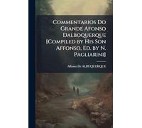 Commentarios Do Grande Afonso Dalboquerque [Compiled by His Son Affonso, Ed. by N. Pagliarini]