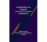 Commentary on Genesis, (Volume I); Luther on the Creation
