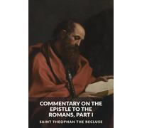 Commentary on the Epistle to the Romans, Part I: Romans 1-8: Sin, Justification, and Life in the Spirit (The Commentaries of Saint Theophan the Recluse)