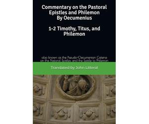 Commentary on the Pastoral Epistles and Philemon by Oecumenius 1-2 Timothy, Titus, and Philemon: also known as the Pseudo-Oecumenian Catena on the Pastoral Epistles and the Epistle to Philemon