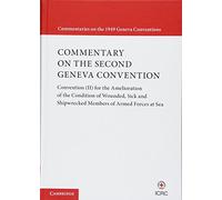 Commentary on the Second Geneva Convention: Convention (II) for the Amelioration of the Condition of Wounded, Sick and Shipwrecked Members of Armed ... (Commentaries on the 1949 Geneva Conventions)