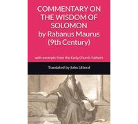 COMMENTARY ON THE WISDOM OF SOLOMON By Rabanus Maurus (9th Century): with excerpts from the Early Church Fathers