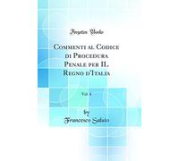 Commenti al Codice di Procedura Penale per IL Regno d'Italia, Vol. 4 (Classic Reprint)