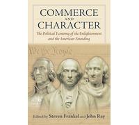 Commerce and Character: The Political Economy of the Enlightenment and the American Founding (American Political Thought)