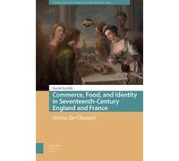 Commerce, Food, and Identity in Seventeenth-Century England and France: Across the Channel (Food Culture, Food History before 1900)