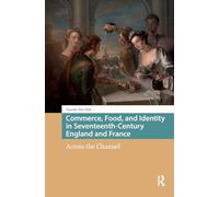 Commerce, Food, and Identity in Seventeenth-Century England and France: Across the Channel (Food Culture, Food History before 1900)
